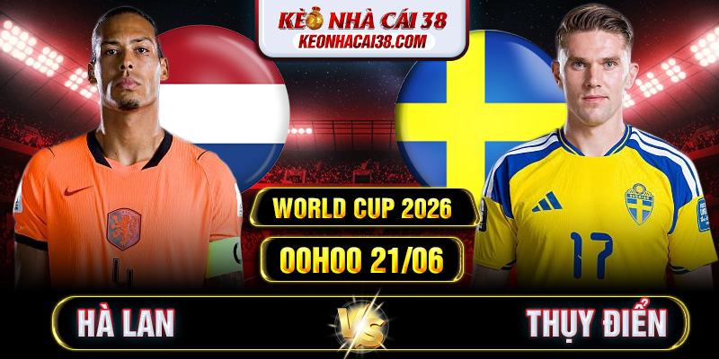 Soi Kèo Hà Lan Vs Thụy Điển 00h00 21/06 - World Cup 2026 Soi Kèo Hà Lan Vs Thụy Điển 00h00 21/06 - World Cup 2026