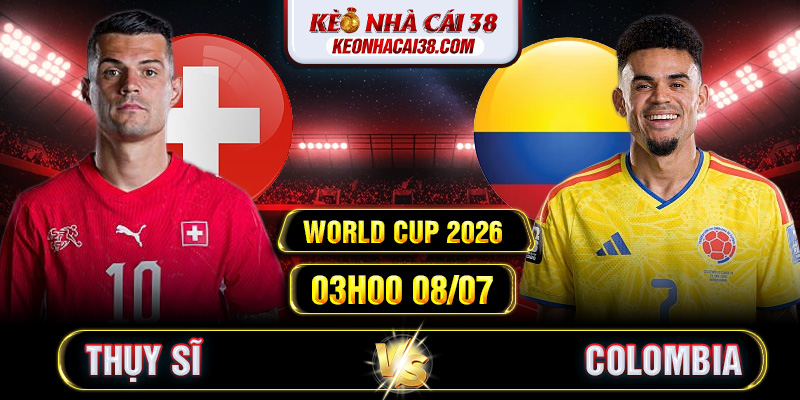 Soi Kèo Thụy Sĩ Vs Colombia 03h00 08/07 - World Cup 2026 Soi Kèo Thụy Sĩ Vs Colombia 03h00 08/07 - World Cup 2026
